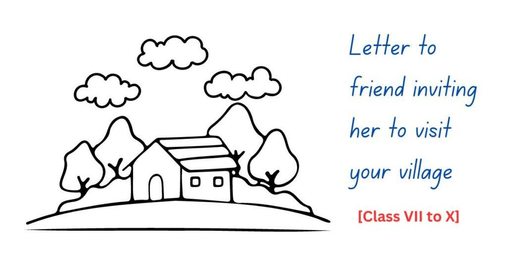Write a request letter to your friend to visit your village